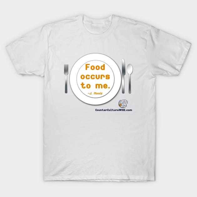 Food Occurs to Me T-Shirt by CounterCultureWISE